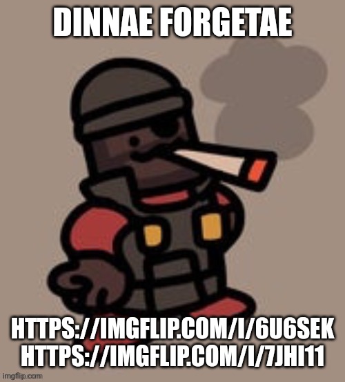 Since they're not in the stream description | DINNAE FORGETAE; HTTPS://IMGFLIP.COM/I/6U6SEK
HTTPS://IMGFLIP.COM/I/7JHI11 | image tagged in demoman smoking | made w/ Imgflip meme maker