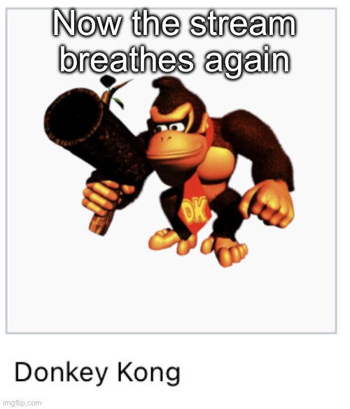 Donkey Kong | Now the stream breathes again | image tagged in donkey kong | made w/ Imgflip meme maker