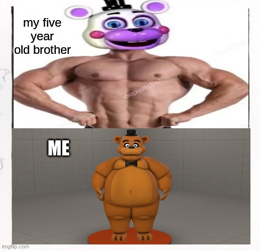 fnaf | my five year old brother; ME | image tagged in fnaf | made w/ Imgflip meme maker