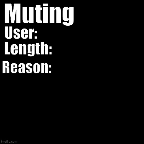 Muting Template | Muting; User:; Length:; Reason: | image tagged in new template,custom template,memes,funny,uwu | made w/ Imgflip meme maker