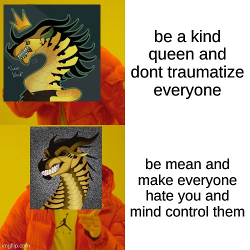wasp | be a kind queen and dont traumatize everyone; be mean and make everyone hate you and mind control them | image tagged in memes,drake hotline bling | made w/ Imgflip meme maker