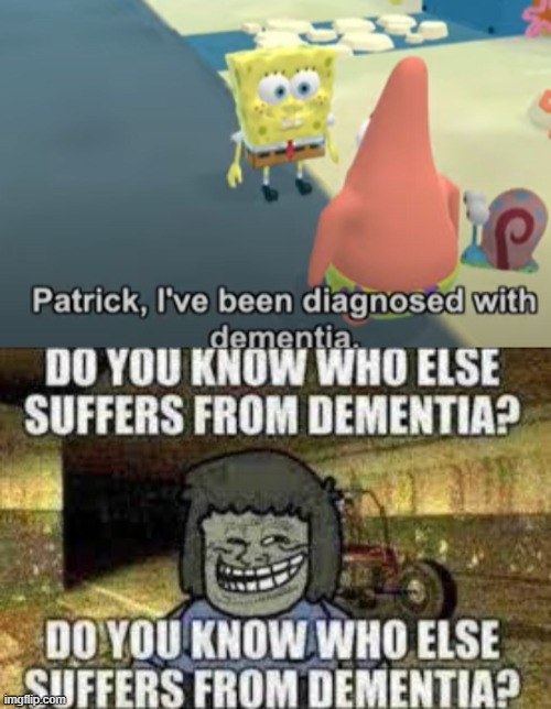 image tagged in do you know who else suffers from dementia | made w/ Imgflip meme maker