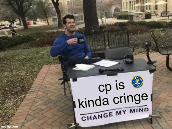 coming from a LITERAL TEENAGER | cp is kinda cringe | image tagged in memes,change my mind,anti pedo | made w/ Imgflip meme maker
