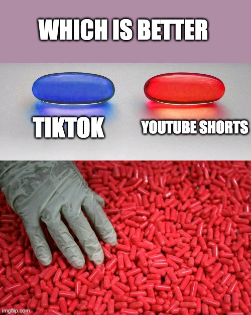 Blue or red pill | WHICH IS BETTER; TIKTOK; YOUTUBE SHORTS | image tagged in blue or red pill | made w/ Imgflip meme maker