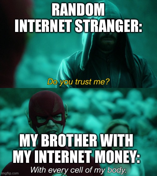 Do you trust me? | RANDOM INTERNET STRANGER:; MY BROTHER WITH MY INTERNET MONEY: | image tagged in do you trust me,funny memes,funny | made w/ Imgflip meme maker