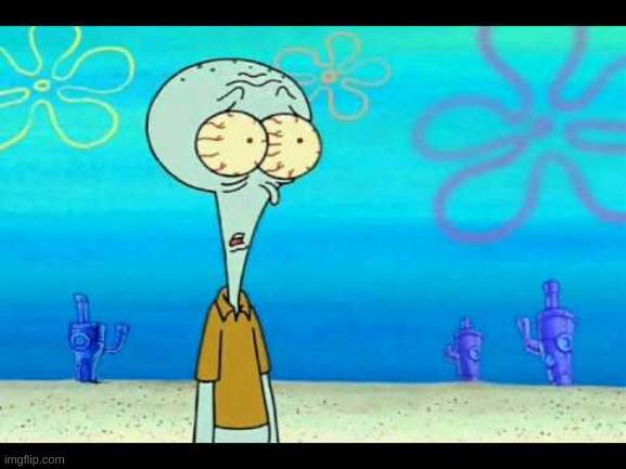 Squidward Face | image tagged in squidward face | made w/ Imgflip meme maker