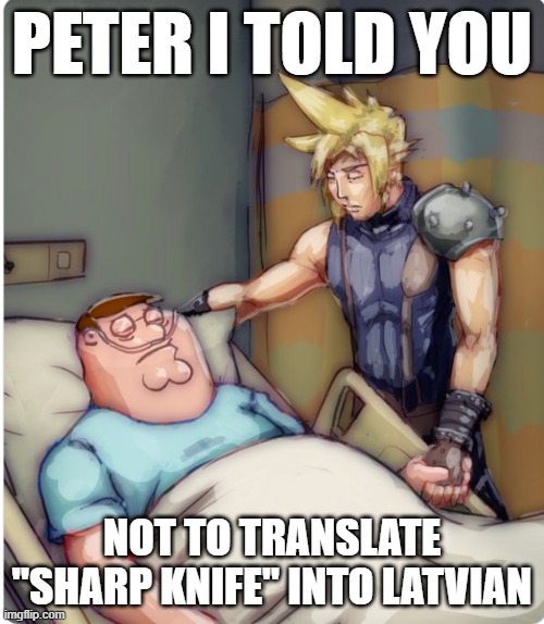 . | PETER I TOLD YOU; NOT TO TRANSLATE ''SHARP KNIFE'' INTO LATVIAN | image tagged in peter i told you | made w/ Imgflip meme maker
