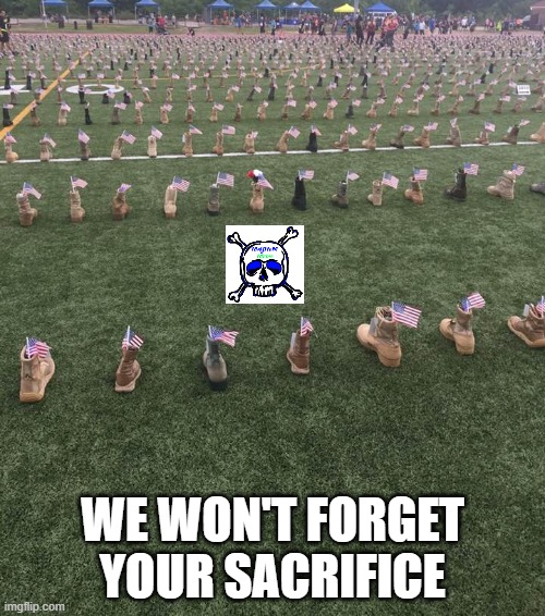 Memorial Day Boot Field Tribute | WE WON'T FORGET YOUR SACRIFICE | image tagged in memorial day boot field tribute | made w/ Imgflip meme maker
