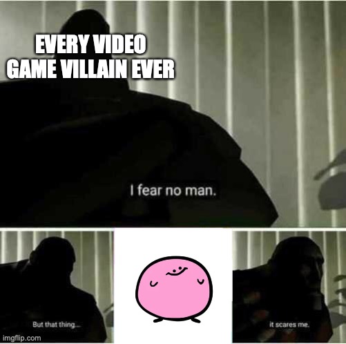 [POYO] | EVERY VIDEO GAME VILLAIN EVER | image tagged in i fear no man | made w/ Imgflip meme maker