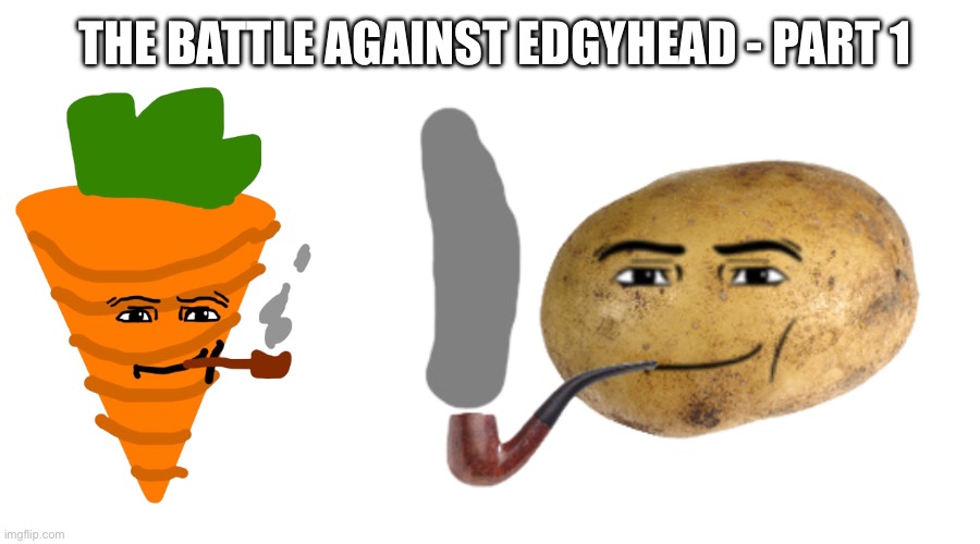 part 1 doesn't have any fighting, it's just getting into the reality palace. | THE BATTLE AGAINST EDGYHEAD - PART 1 | image tagged in waltuh carrot,waltuh potato transparent | made w/ Imgflip meme maker