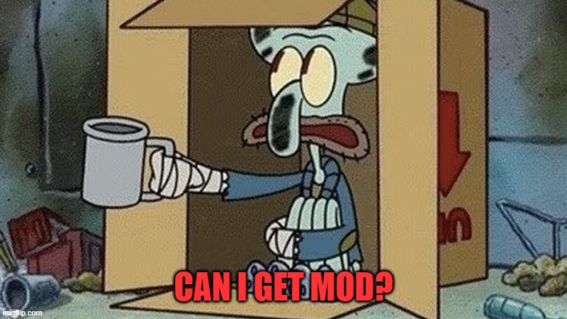 Squidward Spare Change | CAN I GET MOD? | image tagged in squidward spare change | made w/ Imgflip meme maker