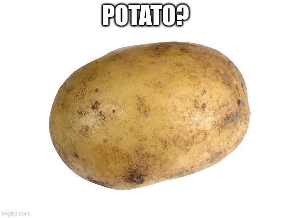 POTATO? | made w/ Imgflip meme maker