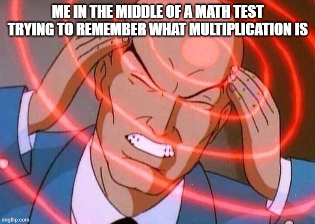math... just math | ME IN THE MIDDLE OF A MATH TEST TRYING TO REMEMBER WHAT MULTIPLICATION IS | image tagged in trying to remember | made w/ Imgflip meme maker