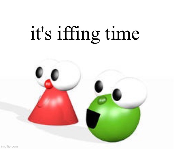 if | it's iffing time | image tagged in shapetales,veggietales,if | made w/ Imgflip meme maker