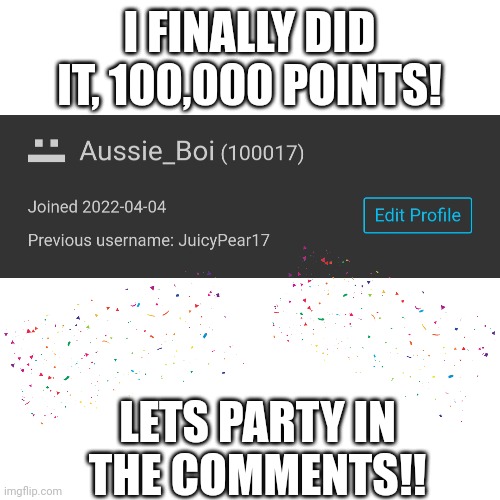LES GOOOOO | I FINALLY DID IT, 100,000 POINTS! LETS PARTY IN THE COMMENTS!! | image tagged in memes,blank transparent square,party,100000 points,points,lets go | made w/ Imgflip meme maker