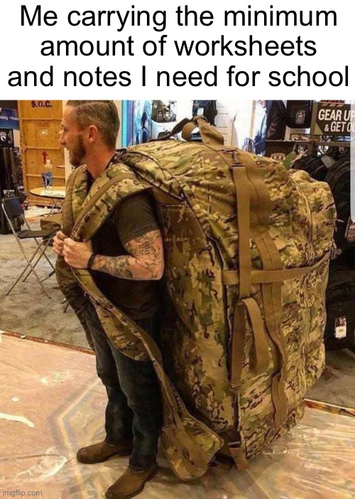 I can’t wait till it’s over | Me carrying the minimum amount of worksheets and notes I need for school | image tagged in bugout bag,relatable | made w/ Imgflip meme maker