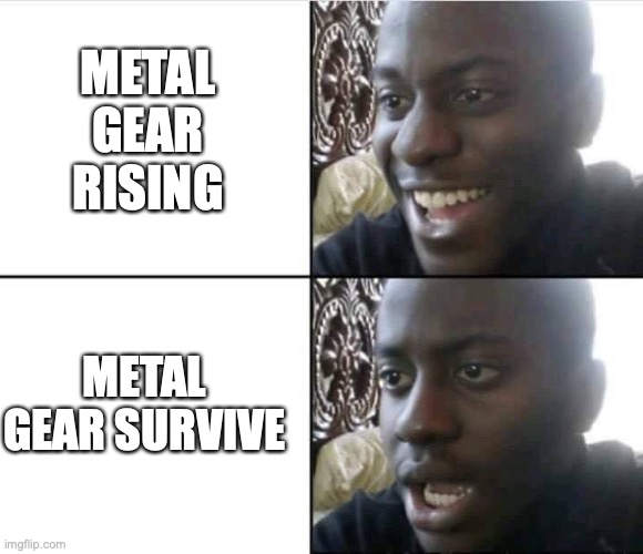 Rising is better | METAL GEAR RISING; METAL GEAR SURVIVE | image tagged in young man smile then shock | made w/ Imgflip meme maker