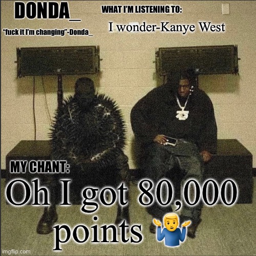 Donda | I wonder-Kanye West; Oh I got 80,000 points 🤷‍♂️ | image tagged in donda | made w/ Imgflip meme maker