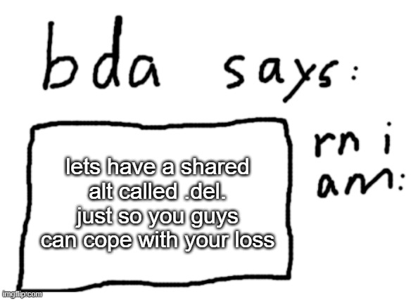 shut up we get it, you miss del/therapi | lets have a shared alt called .del. just so you guys can cope with your loss | image tagged in official badlydrawnaxolotl announcement temp | made w/ Imgflip meme maker