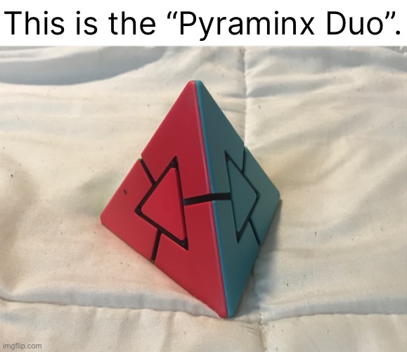This is the “Pyraminx Duo”. | made w/ Imgflip meme maker