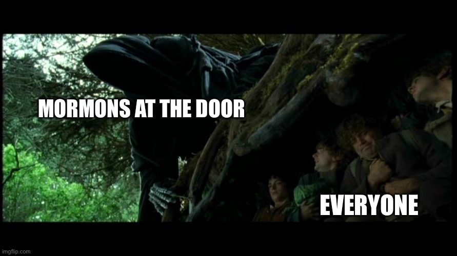 Hobbits hide from nazgul | MORMONS AT THE DOOR; EVERYONE | image tagged in hobbits hide from nazgul,funny memes,memes | made w/ Imgflip meme maker