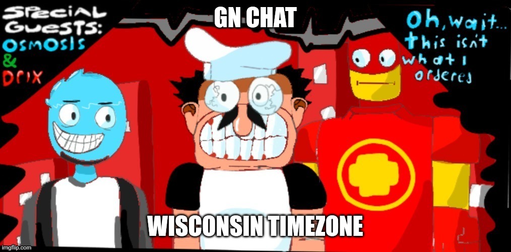 Hooooonk shooooooooo hooooooonk WAAAHHHRRRGGG | GN CHAT; WISCONSIN TIMEZONE | image tagged in pizza tower crossover oh wait this isn't what i ordered | made w/ Imgflip meme maker
