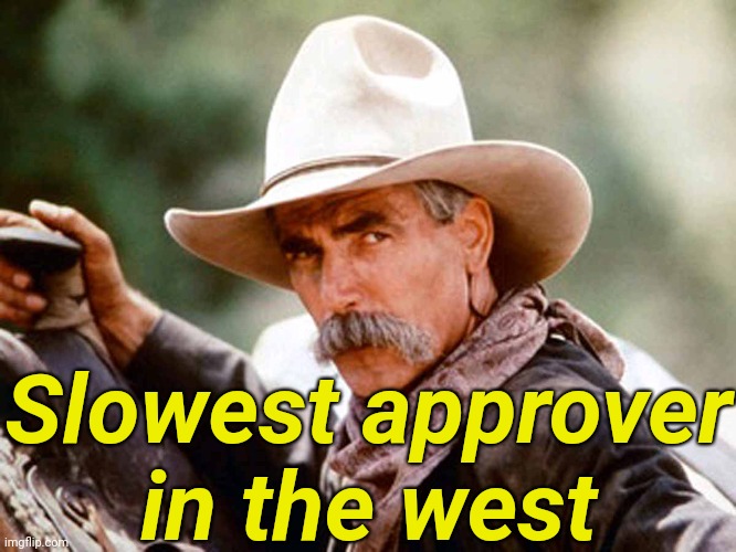 Sam Elliott Cowboy | Slowest approver in the west | image tagged in sam elliott cowboy | made w/ Imgflip meme maker