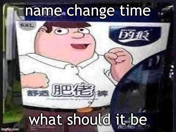 peter griffin chinese reaction | name change time; what should it be | image tagged in peter griffin chinese reaction | made w/ Imgflip meme maker