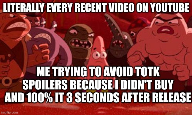 Hey, look at that, I saw all the bosses! | LITERALLY EVERY RECENT VIDEO ON YOUTUBE; ME TRYING TO AVOID TOTK SPOILERS BECAUSE I DIDN'T BUY AND 100% IT 3 SECONDS AFTER RELEASE | image tagged in patrick star crowded,legend of zelda,relatable,memes | made w/ Imgflip meme maker