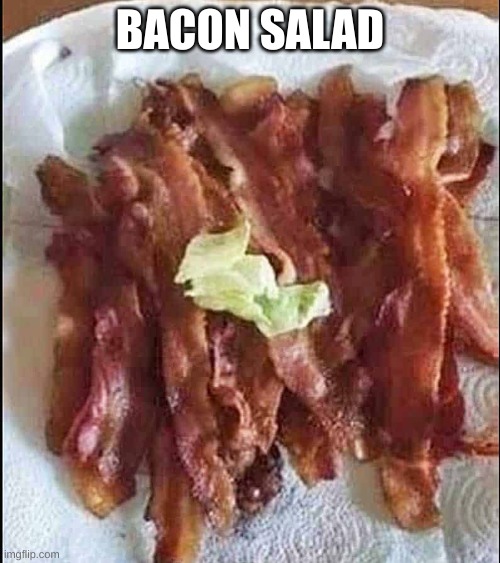 bacon | BACON SALAD | image tagged in lettuce | made w/ Imgflip meme maker