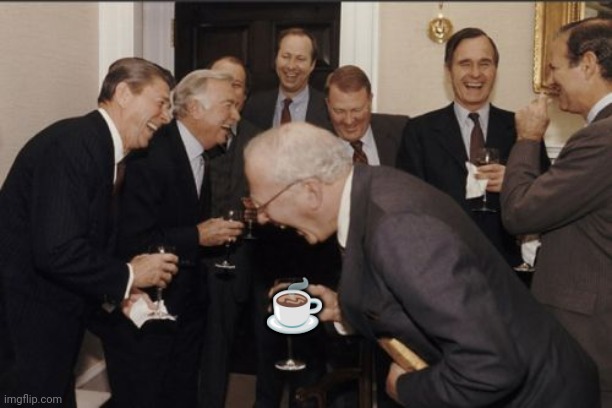 Laughing Men In Suits Meme | ☕ | image tagged in memes,laughing men in suits | made w/ Imgflip meme maker