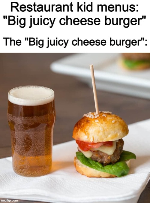 Sarcastic names for restaurant food are so obviously fake, yet we don't care XD | Restaurant kid menus: "Big juicy cheese burger"; The "Big juicy cheese burger": | made w/ Imgflip meme maker