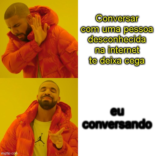 Perigo de estranhos na internet | Conversar com uma pessoa desconhecida na internet te deixa cega; eu conversando | image tagged in memes,drake hotline bling | made w/ Imgflip meme maker