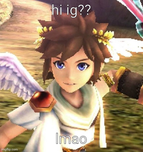 pit <3 | hi ig?? lmao | image tagged in pit 3 | made w/ Imgflip meme maker