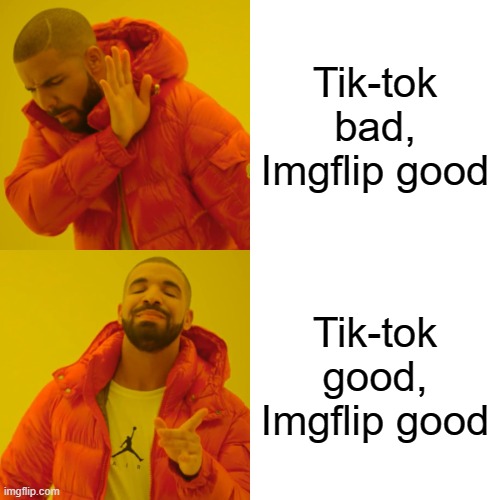 average Tik-tok users bad, average Imgflip users bad | Tik-tok bad, Imgflip good; Tik-tok good, Imgflip good | image tagged in memes,drake hotline bling,tiktok,imgflip,funny | made w/ Imgflip meme maker