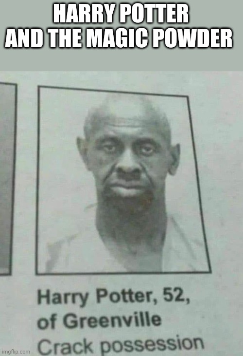 Poor harry | HARRY POTTER AND THE MAGIC POWDER | image tagged in memes,funny memes,fonnay,fun stream,harry potter,fun | made w/ Imgflip meme maker