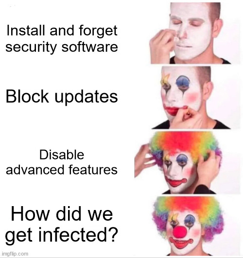 Investing in products but not people | Install and forget security software; Block updates; Disable advanced features; How did we get infected? | image tagged in memes,clown applying makeup | made w/ Imgflip meme maker