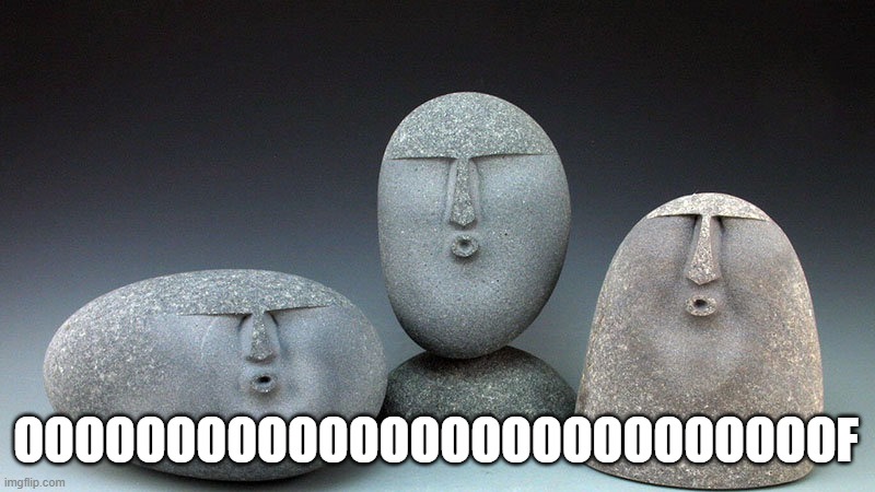 Oof Stones | OOOOOOOOOOOOOOOOOOOOOOOOOOOF | image tagged in oof stones | made w/ Imgflip meme maker