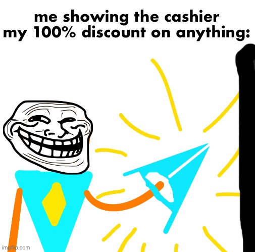 Sticktator used to be badass but now he’s just a meme | me showing the cashier my 100% discount on anything: | made w/ Imgflip meme maker
