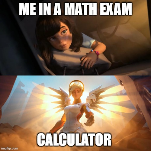 exam | ME IN A MATH EXAM; CALCULATOR | image tagged in overwatch mercy meme | made w/ Imgflip meme maker