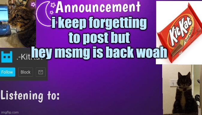 Kitty's announcment temp V3 | i keep forgetting to post but hey msmg is back woah | image tagged in kitty's announcment temp v3 | made w/ Imgflip meme maker