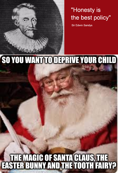 Exception #2 | SO YOU WANT TO DEPRIVE YOUR CHILD; THE MAGIC OF SANTA CLAUS, THE
EASTER BUNNY AND THE TOOTH FAIRY? | image tagged in santa | made w/ Imgflip meme maker