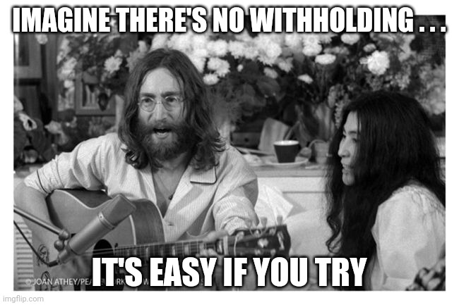 John Lennon Peace | IMAGINE THERE'S NO WITHHOLDING . . . IT'S EASY IF YOU TRY | image tagged in john lennon peace | made w/ Imgflip meme maker