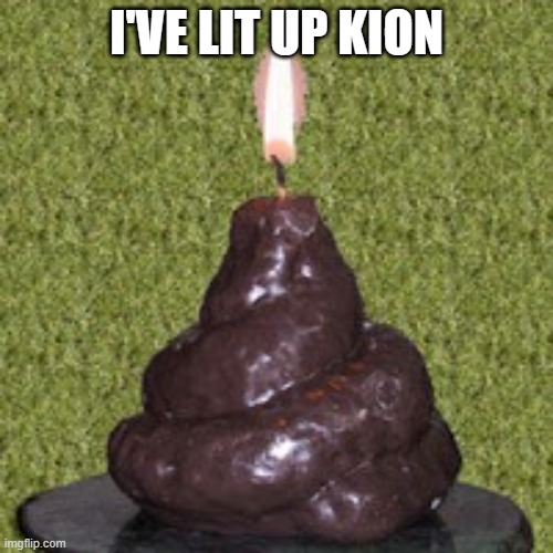 Dog Poo Candle | I'VE LIT UP KION | image tagged in dog poo candle | made w/ Imgflip meme maker