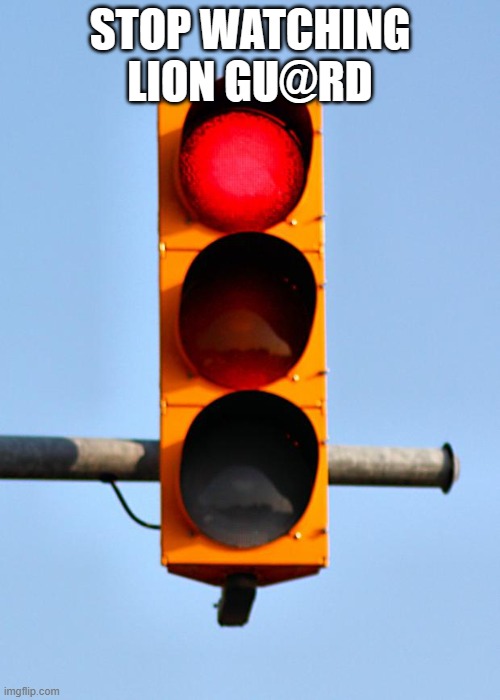 Traffic light  | STOP WATCHING LION GU@RD | image tagged in traffic light | made w/ Imgflip meme maker