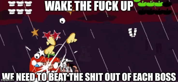 WAKE THE FUCK UP WE NEED TO BEAT THE SHIT OUT OF EACH BOSS | made w/ Imgflip meme maker