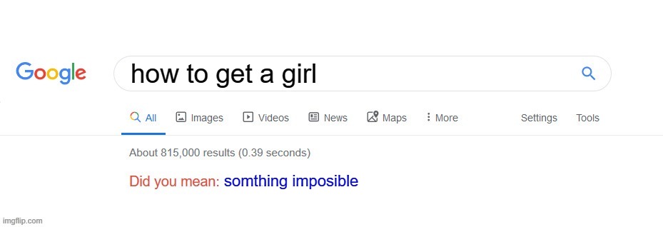 Did you mean? | how to get a girl; somthing imposible | image tagged in did you mean | made w/ Imgflip meme maker