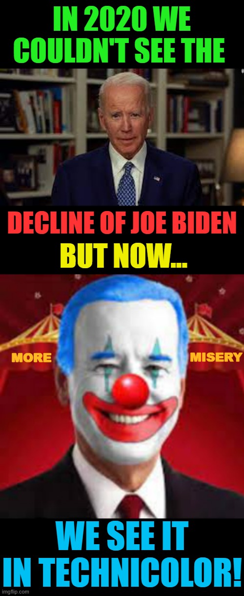 Let The 2024 Campaign Pitches Begin! | IN 2020 WE COULDN'T SEE THE; DECLINE OF JOE BIDEN; BUT NOW... MORE; MISERY; WE SEE IT IN TECHNICOLOR! | image tagged in memes,politics,joe biden,i see you,now,colorized | made w/ Imgflip meme maker