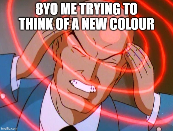 Professor X | 8YO ME TRYING TO THINK OF A NEW COLOUR | image tagged in professor x | made w/ Imgflip meme maker