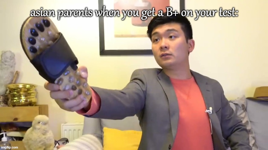 "we are Asian not Bsian" | asian parents when you get a B+ on your test: | image tagged in steven he i will send you to jesus,asian,funny memes,memes,tests,discipline | made w/ Imgflip meme maker